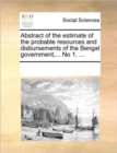 Image for Abstract of the Estimate of the Probable Resources and Disbursements of the Bengal Government, ... No 1. ...