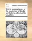 Image for Divine consolations: or the teachings of God&#39;s spirit alone, effectual to salvation.