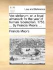 Image for Vox stellarum: or, a loyal almanack for the year of human redemption, 1753. ... By Francis Moore, ...