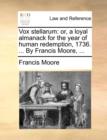 Image for Vox stellarum: or, a loyal almanack for the year of human redemption, 1736. ... By Francis Moore, ...