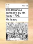 Image for The Britannia Compos&#39;d by Mr. Isaac 1706.