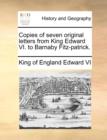 Image for Copies of Seven Original Letters from King Edward VI. to Barnaby Fitz-Patrick.
