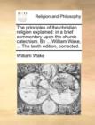 Image for The principles of the christian religion explained: in a brief commentary upon the church-catechism. By ... William Wake, ... The tenth edition, corre