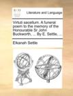 Image for Virtuti Sacellum. a Funeral Poem to the Memory of the Honourable Sr John Buckworth, ... by E. Settle, ...