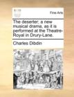 Image for The deserter; a new musical drama, as it is performed at the Theatre-Royal in Drury-Lane.