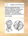Image for The Sin Against the Holy Ghost. a Sermon, Wherein the Opinions Generally Receiv&#39;d Concerning It Are Clearly Confuted ... by John Green, ...