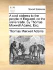 Image for A Cool Address to the People of England, on the Slave Trade. by Thomas Maxwell Adams, Esq.