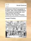 Image for A Harmony of the Evangelists in English; With Critical Dissertations, an Occasional Paraphrase, and Notes for the Use of the Unlearned. by Joseph Priestley. ...