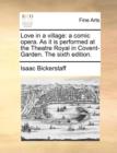 Image for Love in a village: a comic opera. As it is performed at the Theatre Royal in Covent-Garden. The sixth edition.