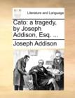 Image for Cato : A Tragedy, by Joseph Addison, Esq. ...