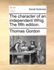 Image for The Character of an Independent Whig. the Fifth Edition.