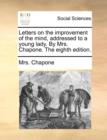 Image for Letters on the Improvement of the Mind, Addressed to a Young Lady. by Mrs. Chapone. the Eighth Edition.