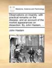 Image for Observations on Insanity : With Practical Remarks on the Disease, and an Account of the Morbid Appearances on Dissection. by John Haslam, ...