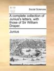 Image for A Complete Collection of Junius&#39;s Letters, with Those of Sir William Draper.