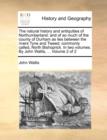 Image for The natural history and antiquities of Northumberland : and of so much of the county of Durham as lies between the rivers Tyne and Tweed; commonly called, North Bishoprick. In two volumes. By John Wal