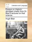Image for Essays on rhetoric: abridged chiefly from Dr. Blair&#39;s lectures on that science.