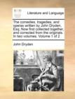 Image for The Comedies, Tragedies, and Operas Written by John Dryden, Esq; Now First Collected Together, and Corrected from the Originals. in Two Volumes. Volume 1 of 2