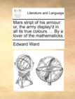 Image for Mars Stript of His Armour : Or, the Army Display&#39;d in All Its True Colours. ... by a Lover of the Mathematicks.
