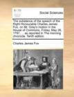 Image for The Substance of the Speech of the Right Honourable Charles James Fox, on Mr. Grey&#39;s Motion in the House of Commons, Friday, May 26, 1797, ... as Reported in the Morning Chronicle. Tenth Edition.