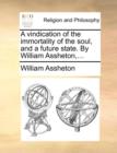 Image for A Vindication of the Immortality of the Soul, and a Future State. by William Assheton, ...