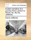 Image for A plain narrative of a journey from London to Rome, &amp;c. By Da. Jefferies.