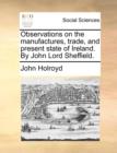 Image for Observations on the Manufactures, Trade, and Present State of Ireland. by John Lord Sheffield.