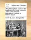 Image for The Philosophical Works of the Late Right Honorable Henry St. John, Lord Viscount Bolingbroke. Volume V. Volume 5 of 5