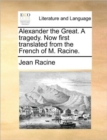 Image for Alexander the Great. a Tragedy. Now First Translated from the French of M. Racine.
