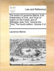 Image for The Works of Laurence Sterne, A.M. Prebendary of York, and Vicar of Sutton on the Forest, and of Stillington Near York. Volume the Third. the Fourth Edition. Volume 3 of 7