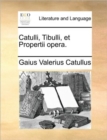 Image for Catulli, Tibulli, Et Propertii Opera.