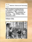 Image for The Modern Husbandman, Complete in Eight Volumes. Containing I. the Practice of Farming, ... by William Ellis, ... Volume 2 of 8
