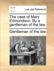 Image for The Case of Mary Edmondson. by a Gentleman of the Law.