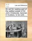 Image for An ACT for Vesting Part of the Settled Estate of Sir John Chetwode, Baronet, in Trustees, to Be Sold, ...