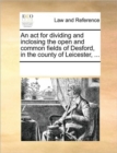 Image for An ACT for Dividing and Inclosing the Open and Common Fields of Desford, in the County of Leicester, ...