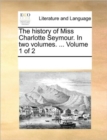 Image for The history of Miss Charlotte Seymour. In two volumes. ... Volume 1 of 2