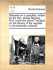 Image for Remarks on a Pamphlet, Written by the Rev. James Ramsay, M.A. Under the Title of Thoughts on the Slavery of the Negroes, in the American Colonies.