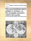 Image for The Accomplished Lady&#39;s Delight in Cookery; Or, the Complete Servant&#39;s-Maid&#39;s [Sic] Guide.