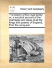 Image for The History of the Royal Family : Or, a Succinct Account of the Marriages and Issue of All the Kings and Queens of England, from the Conquest. ...