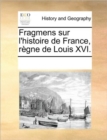 Image for Fragmens sur l&#39;histoire de France, regne de Louis XVI.