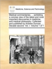 Image for Medical commentaries, ... exhibiting a concise view of the latest and most important discoveries in medicine and medical philosophy. Collected and published by Andrew Duncan, ... Decade second. Vol. I