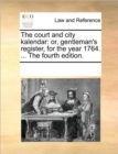 Image for The Court and City Kalendar : Or, Gentleman&#39;s Register, for the Year 1764. ... the Fourth Edition.