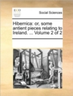 Image for Hibernica : Or, Some Antient Pieces Relating to Ireland. ... Volume 2 of 2