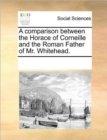 Image for A Comparison Between the Horace of Corneille and the Roman Father of Mr. Whitehead.