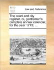 Image for The court and city register, or, gentleman&#39;s complete annual calendar, for the year 1775