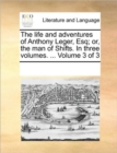 Image for The life and adventures of Anthony Leger, Esq; or, the man of Shifts. In three volumes. ... Volume 3 of 3