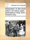 Image for Drawcansir : or, the mock reform. An heroic poem. Dedicated to Gorg. Edm. Howard, Esq.