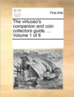 Image for The Virtuoso&#39;s Companion and Coin Collectors Guide. ... Volume 1 of 8