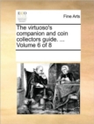 Image for The Virtuoso&#39;s Companion and Coin Collectors Guide. ... Volume 6 of 8
