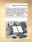 Image for A Harmony of the Four Gospels : In Which the Natural Order of Each Is Preserved. with a Paraphrase and Notes. by James Macknight, ... in Two Volumes. ... Volume 2 of 2
