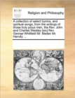 Image for A Collection of Select Hymns, and Spiritual Songs; From the Writings of Those Truly Pious Men, the REV. John and Charles Westley [Sic] REV. George Whitfield Mr. Madan Mr. Harvey ...